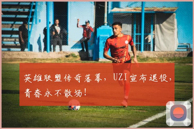 英雄联盟传奇落幕，UZI宣布退役，青春永不散场！