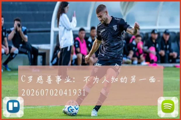 C罗慈善事业:不为人知的另一面_20260702041931