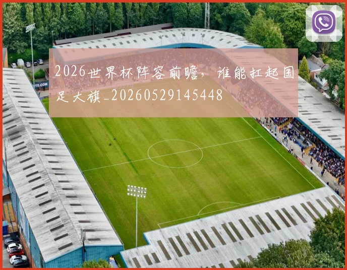 2026世界杯阵容前瞻，谁能扛起国足大旗_20260529145448
